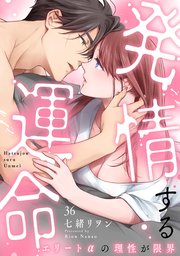発情する運命～エリートαの理性が限界～ 36巻