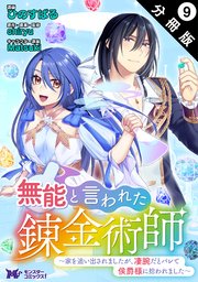 無能と言われた錬金術師～家を追い出されましたが、凄腕だとバレて侯爵様に拾われました～（コミック） 分冊版 ： 9