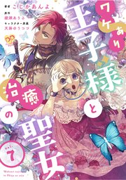 ワケあり王子様と治癒の聖女【第7話】