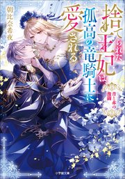 捨てられた王妃は、孤高の竜騎士に愛される