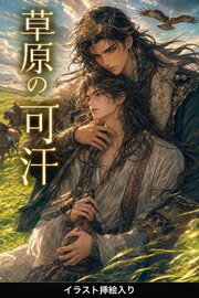 草原の可汗に番として攫われたΩの俺は、溺愛から逃げられない（挿絵版）