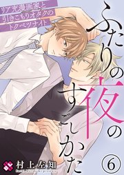 ふたりの夜のすごしかた 6～リア充漫画家と引きこもりオタクのトクベツナイト～