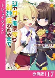 ジャガイモ農家の村娘、剣神と謳われるまで。【分冊版】（ノヴァコミックス）17