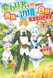 変わり者と呼ばれた貴族は、辺境で自由に生きていきます