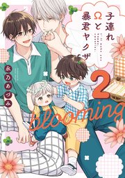 子連れΩと暴君ヤクザ blooming 2【単行本版】【電子限定描き下ろし漫画付き】【シーモア限定特典付き】