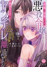 華麗に退場したい悪役令嬢ですが、溺愛モードのヤンデレ公爵が離してくれません【単行本版】