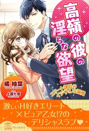 【全1-6セット】高嶺の彼の淫らな欲望 ～エリート課長のイジワルな溺愛～【イラスト付】