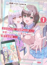 クラスメイトをプロデュースして、世界一かわいい人気VTuberに育て上げるまで