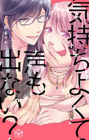 気持ちよくて声も出ない？【単行本版】【電子限定おまけ付き】～ナイショの社内恋愛、発覚!? 編～