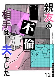 親友の不倫相手は、夫でした【単話版】（１２）