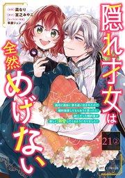 【単話版】隠れ才女は全然めげない ～義母と義妹に家を追い出されたので婚約破棄してもらおうと思ったら、紳士だった婚約者が激しく溺愛してくるようになりました！？～　第21話（2）