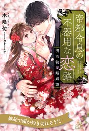 【全1-6セット】帝都令息の不器用な恋路 明治執愛婚姻譚【イラスト付】
