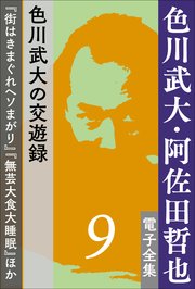 色川武大・阿佐田哲也 電子全集9　色川武大の交遊録『街はきまぐれヘソまがり』『無芸大食大睡眠』ほか