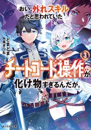 おい、外れスキルだと思われていた《チートコード操作》が化け物すぎるんだが。 ： 3