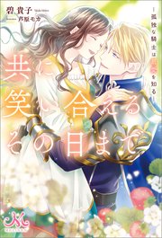 共に笑い合えるその日まで ―孤独な騎士は最愛を知る―