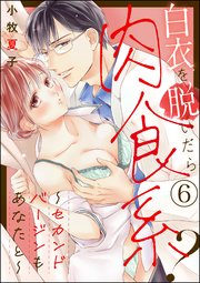 白衣を脱いだら肉食系？ ～セカンドバージンもあなたと～（分冊版） 【第6話】