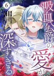 吸血公爵の愛が深すぎる(フルカラー) 6巻