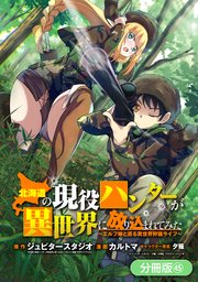 北海道の現役ハンターが異世界に放り込まれてみた ～エルフ嫁と巡る異世界狩猟ライフ～【分冊版】 45巻