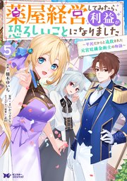 薬屋経営してみたら、利益が恐ろしいことになりました～平民だからと追放された元宮廷錬金術士の物語～（コミック） 5巻