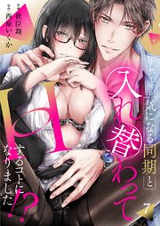 突然ですが、気になる同期と入れ替わってHするコトになりました!? 7巻