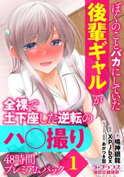 ぼくのことバカにしていた後輩ギャルが全裸で土下座した逆転のハ○撮り48時間プレミアムパック