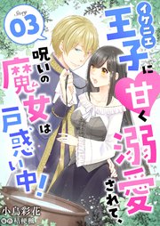 イケニエ王子に甘く溺愛されて、呪いの魔女は戸惑い中！3