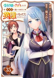 受付嬢に告白したくてギルドに通いつめたら英雄になってた【分冊版】35巻