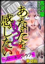 あなたをもっと感じたい～ストーキング・ラブ～（分冊版） 【第8話】