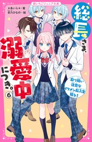 総長さま、溺愛中につき。⑥　取り扱い注意なイケメン転入生現る！