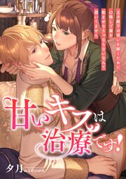 甘いキスは治療です！ ～王子殿下の呪いを解くために口移しで薬を飲ませなきゃならないなんて聞いてません～