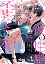 彼の性癖は歪んでる。【単行本版】【電子限定おまけ付き】～聖母系エリートの悪魔的とろとろ溺愛セックス～ 2