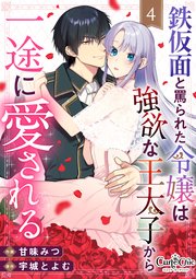 鉄仮面と罵られた令嬢は強欲な王太子から一途に愛される（4）