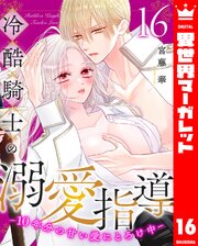 冷酷騎士の溺愛指導 -10年分の甘い愛にとろけ中- 16
