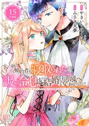 姉に婚約者を寝取られたので訳あり令息と結婚して辺境へと向かいます ～苦労の先に待っていたのは、まさかの溺愛と幸せでした～ 【分冊版】 15