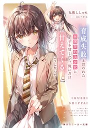 育成失敗と言われた元国民的美少女に手を貸したら、俺にだけ甘えてくるようになった