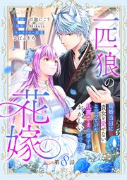 一匹狼の花嫁～結婚当日に「貴女を愛せない」と言っていた旦那さまの様子がおかしいのですが～【分冊版】 8話