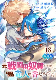 元戦闘用奴隷ですが、助けてくれた竜人は番だそうです。【分冊版】18