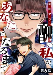 醜い私があなたになるまで（分冊版） 【第6話】