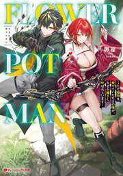 FLOWER POT MAN ～ただ植物を愛でていただけの俺が、なぜか魔王と呼ばれています～