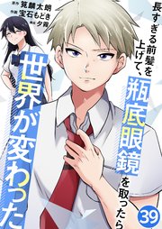長すぎる前髪を上げて、瓶底眼鏡を取ったら世界が変わった 復讐開始だ 39話
