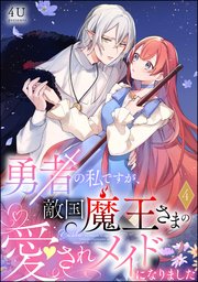 勇者の私ですが、敵国魔王さまの愛されメイドになりました（分冊版） 【第4話】