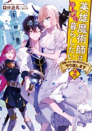 英雄魔術師はのんびり暮らしたい 活躍しすぎて命を狙われたので、やり直します2【電子書籍限定書き下ろしSS付き】