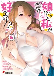 娘じゃなくて私が好きなの！？(6)
