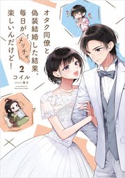 オタク同僚と偽装結婚した結果、毎日がメッチャ楽しいんだけど！２
