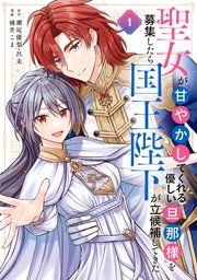 聖女が「甘やかしてくれる優しい旦那様」を募集したら国王陛下が立候補してきた（コミック）