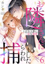 お隣さんに捕らわれました～とびきり重い一途な溺愛～ 6巻