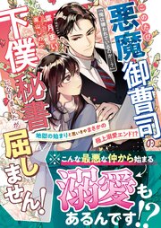このたび悪魔御曹司の下僕秘書になりましたが屈しません！～地獄のはじまりと思いきやまさかの極上溺愛エンド！？～【SS付き】