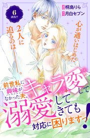 前世私に興味がなかった夫、キャラ変して溺愛してきても対応に困りますっ！ 分冊版（6）