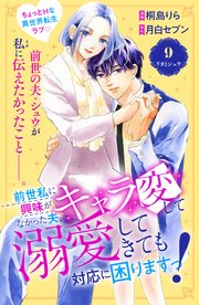 前世私に興味がなかった夫、キャラ変して溺愛してきても対応に困りますっ！ 分冊版（9）