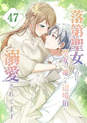 落第聖女なのに聖女が嫌いな辺境伯に溺愛されてます【タテヨミ】　47話